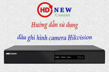 Hướng dẫn sử dụng cơ bản đầu ghi hình Hikvision | HDnew Camera
