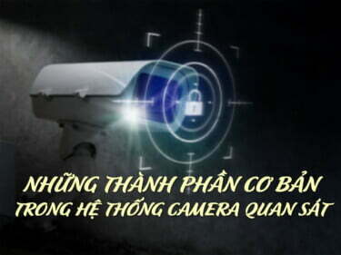 Những thành phần cơ bản trong hệ thống camera quan sát | HDnew CCTV